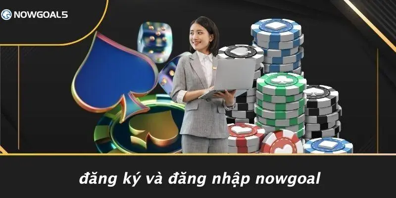 Đăng Ký Và Đăng Nhập Nowgoal