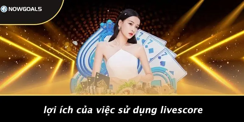 Lợi Ích Của Việc Sử Dụng LiveScore