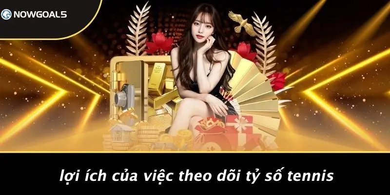 Lợi Ích Của Việc Theo Dõi Tỷ Số Tennis