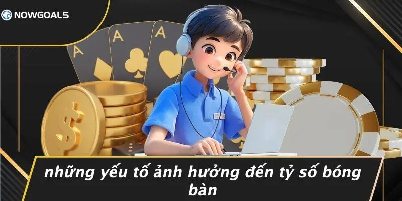 Những Yếu Tố Ảnh Hưởng Đến Tỷ Số Bóng Bàn