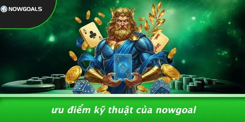 Ưu Điểm Kỹ Thuật Của Nowgoal