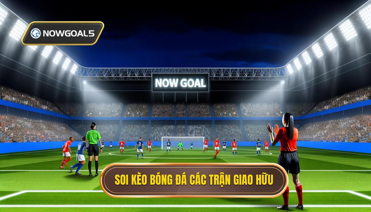 Soi kèo bóng đá các trận giao hữu
