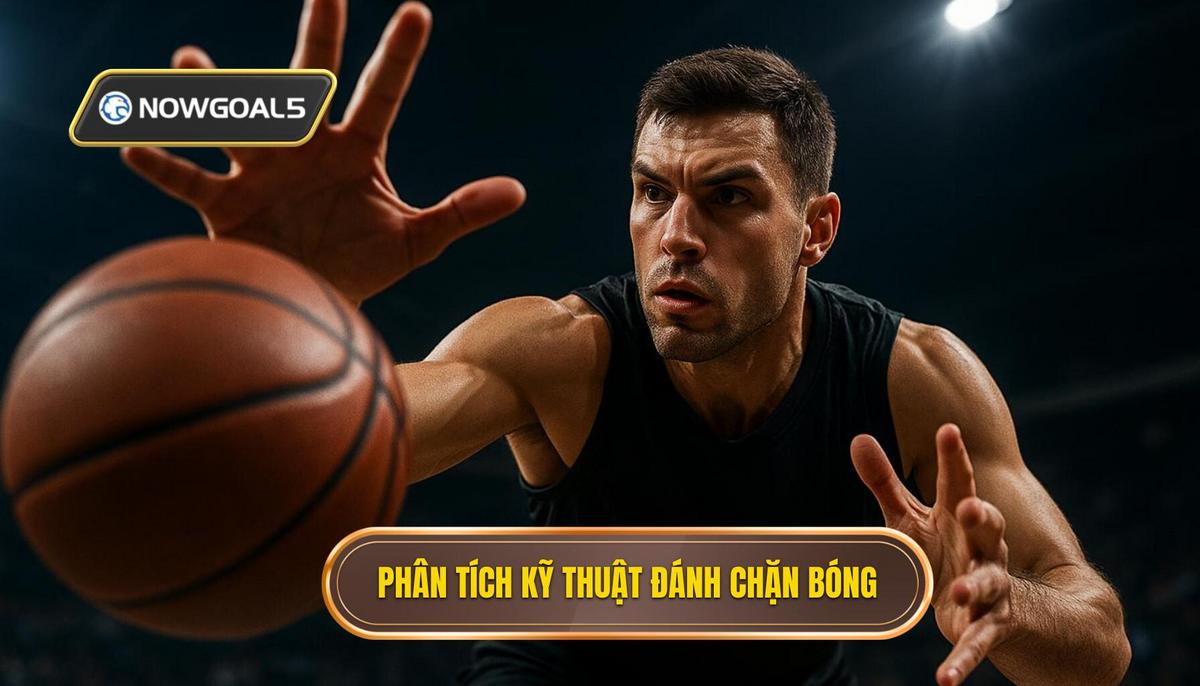 Phân Tích Sâu Sắc Về Kỹ Thuật Đánh Chặn Bóng
