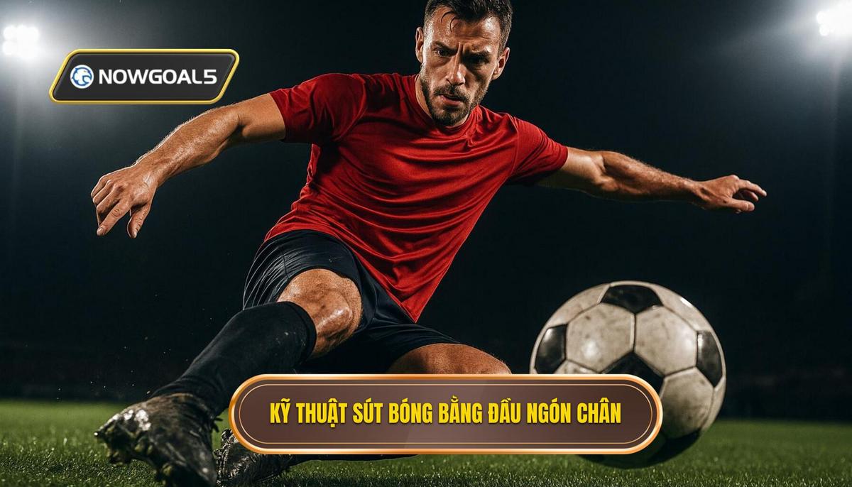 Kỹ thuật sút bóng bằng đầu ngón chân là gì_