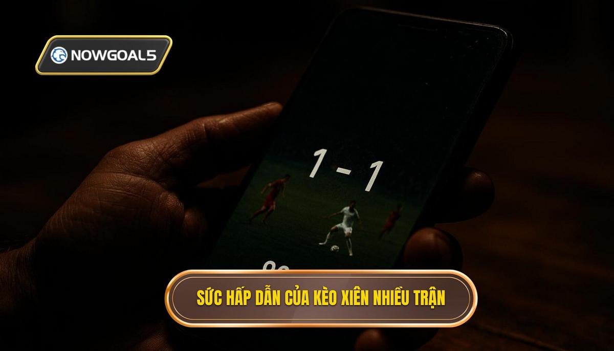 Bản chất và sức hấp dẫn đặc biệt của kèo xiên nhiều trận