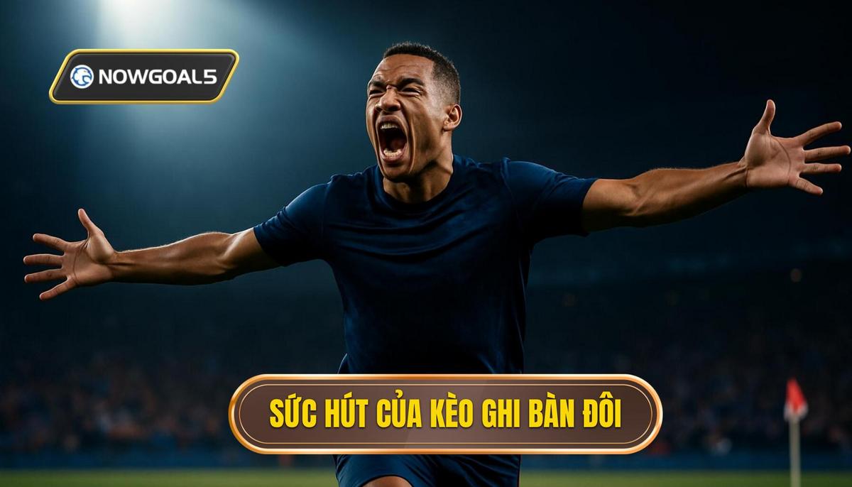 Bản chất và sức hút đặc biệt của kèo cả hai đội ghi bàn