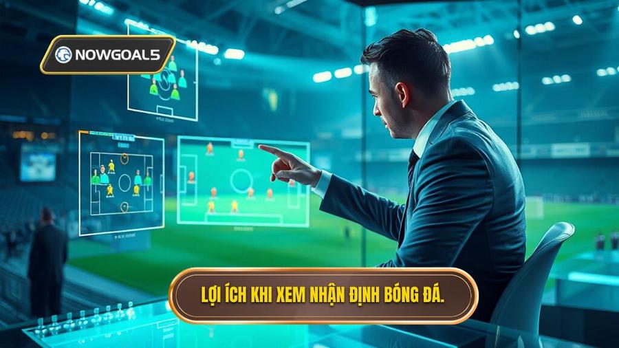 1. Lợi ích khi xem nhận định bóng đá.