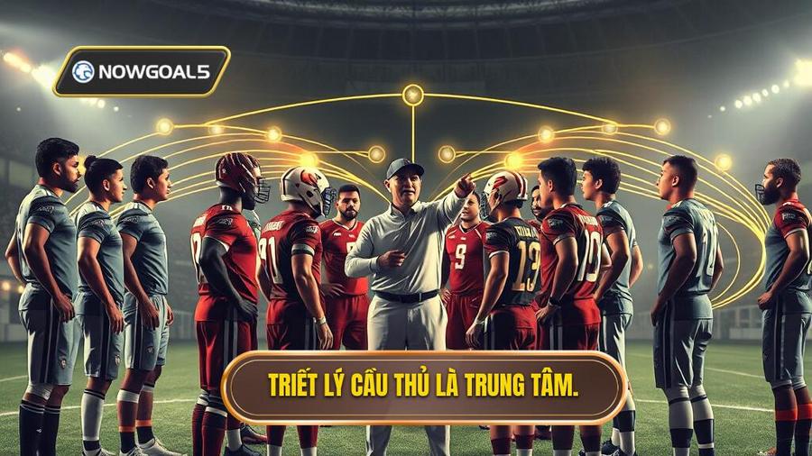 Triết lý cốt lõi: Cầu thủ là trung tâm, không phải sơ đồ