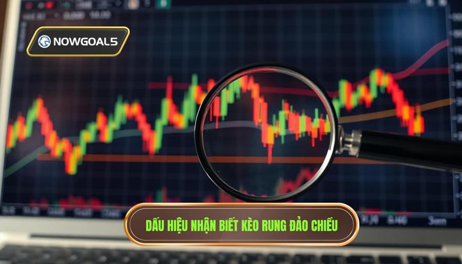 Phân tích các dấu hiệu nhận biết kèo rung đảo chiều